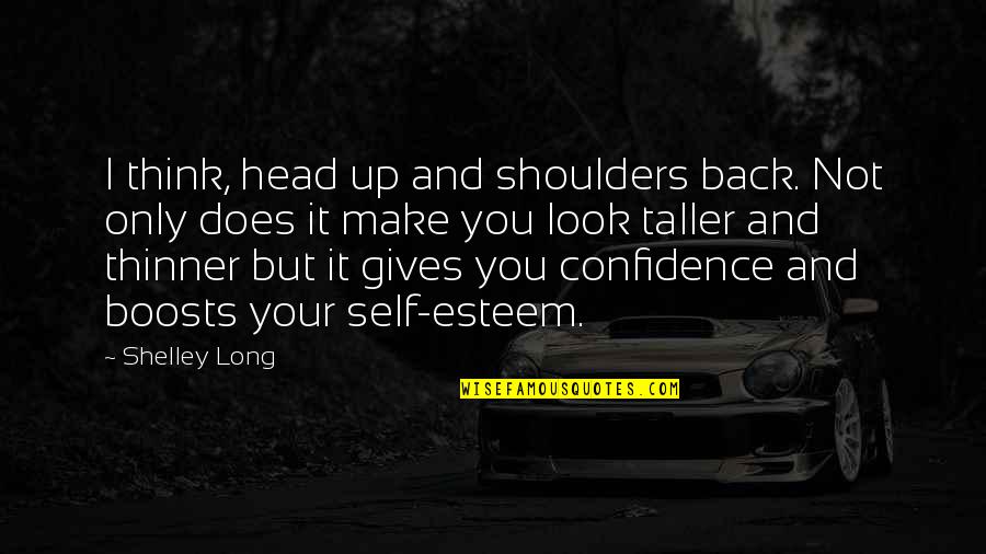 Anomalies Unlimited Quotes By Shelley Long: I think, head up and shoulders back. Not Anomalies Unlimited Quotes By Shelley Long: I think, head up and shoulders back. Not