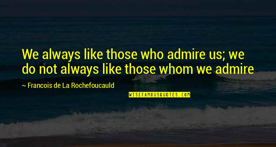 Anomalisa Movie Quotes By Francois De La Rochefoucauld: We always like those who admire us; we