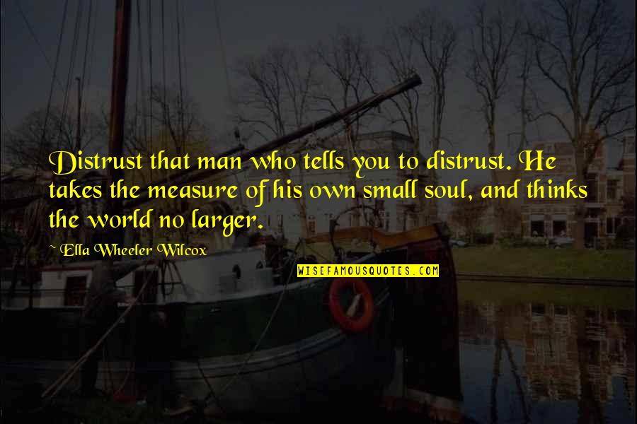 Anomalist Quotes By Ella Wheeler Wilcox: Distrust that man who tells you to distrust.