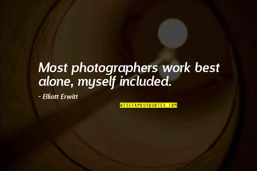 Anomalist Quotes By Elliott Erwitt: Most photographers work best alone, myself included. Anomalist Quotes By Elliott Erwitt: Most photographers work best alone, myself included.
