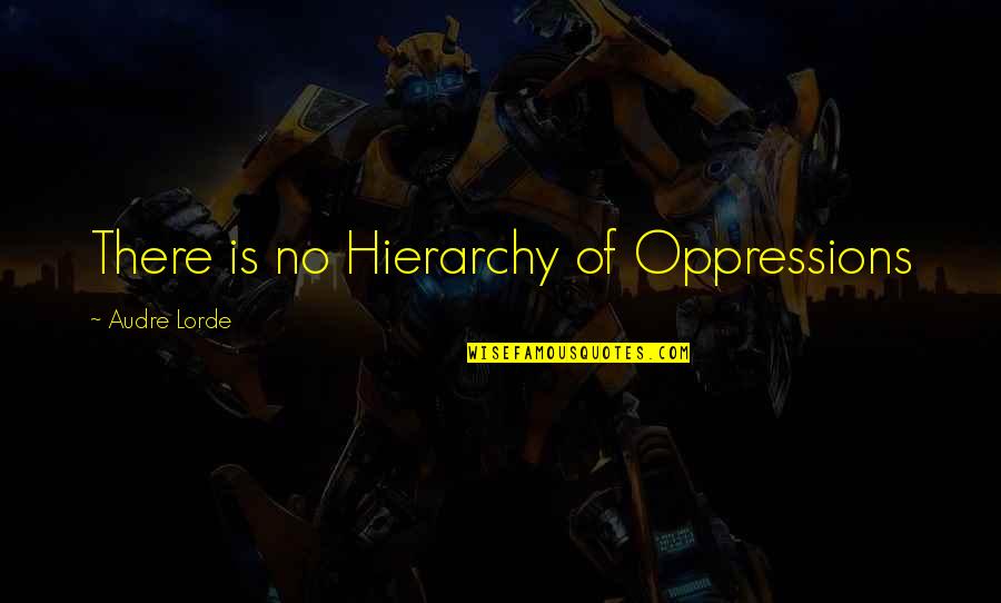 Anomalously Quotes By Audre Lorde: There is no Hierarchy of Oppressions