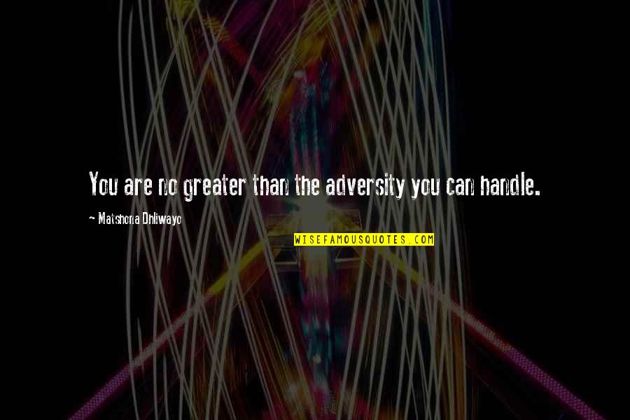 Anomalously Quotes By Matshona Dhliwayo: You are no greater than the adversity you