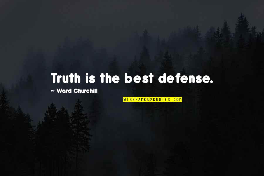 Anomalously Quotes By Ward Churchill: Truth is the best defense.