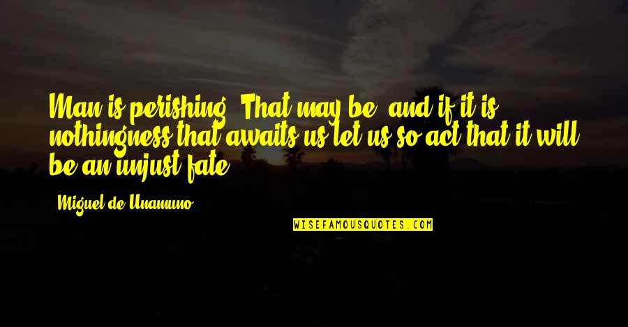 Anomaly Money Quotes By Miguel De Unamuno: Man is perishing. That may be, and if Anomaly Money Quotes By Miguel De Unamuno: Man is perishing. That may be, and if
