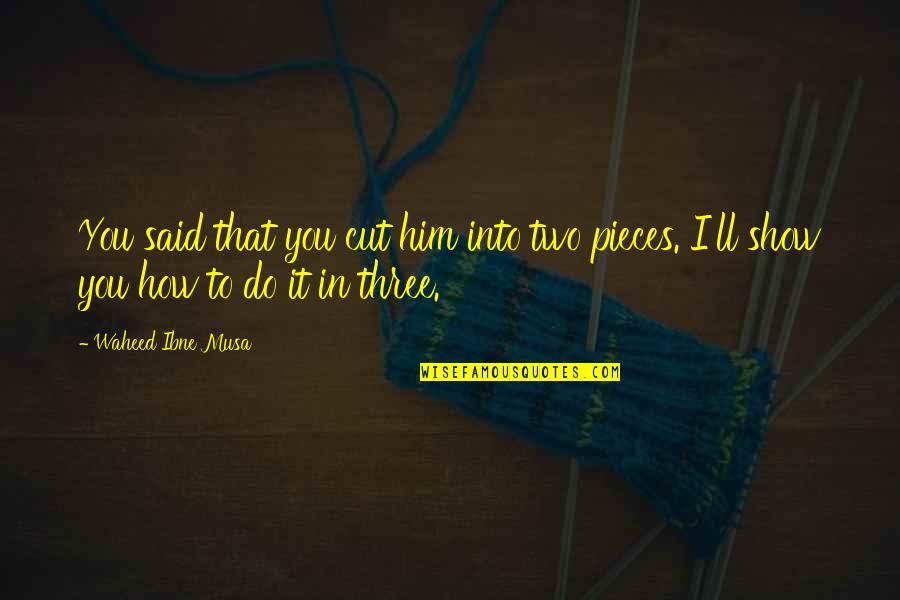 Anomaly Money Quotes By Waheed Ibne Musa: You said that you cut him into two