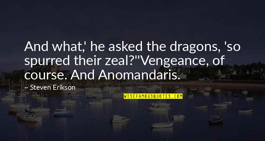Anomander Quotes By Steven Erikson: And what,' he asked the dragons, 'so spurred