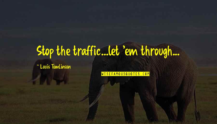 Anomia Party Quotes By Louis Tomlinson: Stop the traffic...let 'em through...