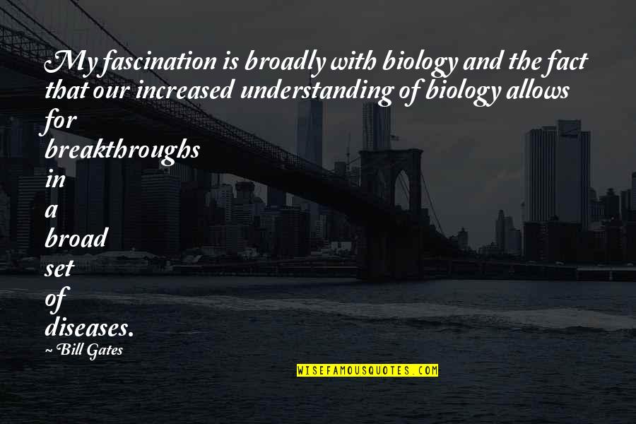 Anomic Quotes By Bill Gates: My fascination is broadly with biology and the