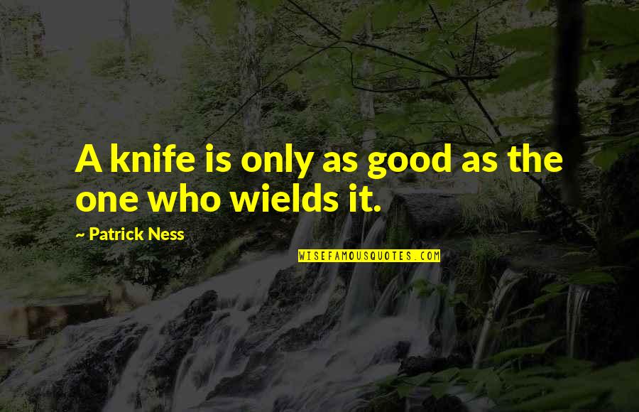 Anomic Script Quotes By Patrick Ness: A knife is only as good as the