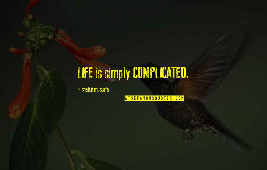 Anomic Script Quotes By Shaikh Mustafa: LIFE is simply COMPLICATED.