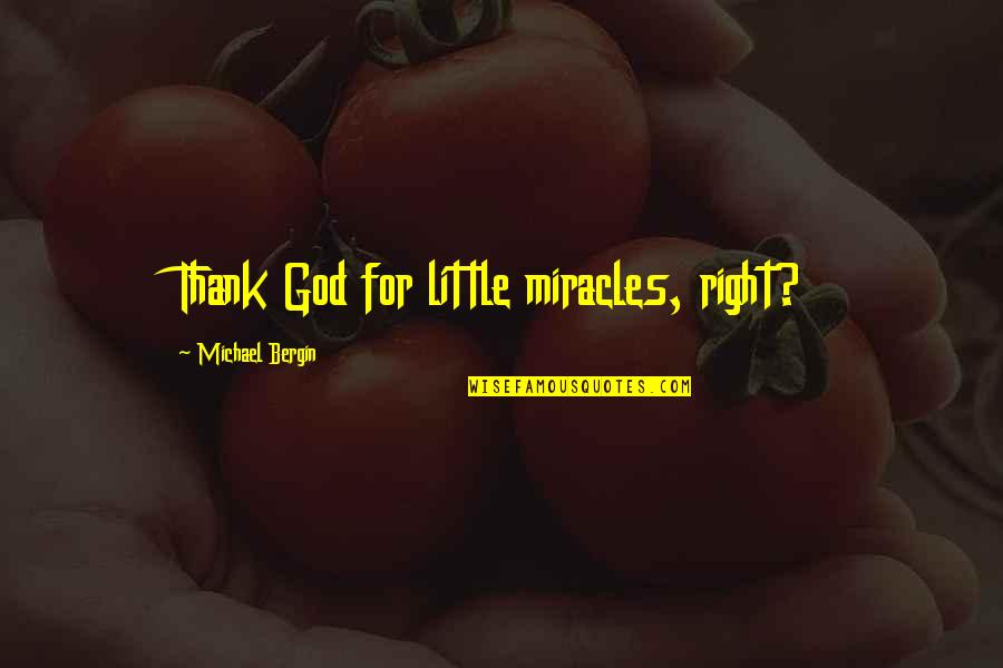 Anomie Example Quotes By Michael Bergin: Thank God for little miracles, right? Anomie Example Quotes By Michael Bergin: Thank God for little miracles, right?