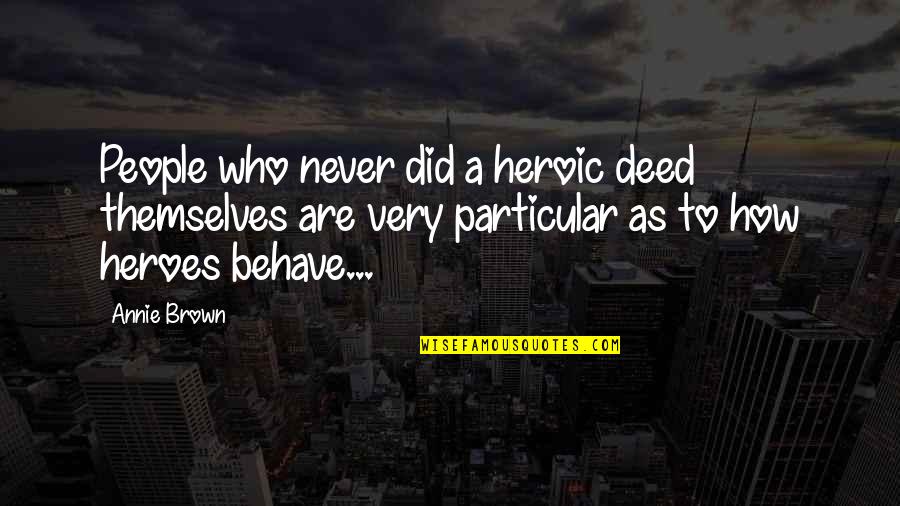 Anomolous Quotes By Annie Brown: People who never did a heroic deed themselves Anomolous Quotes By Annie Brown: People who never did a heroic deed themselves