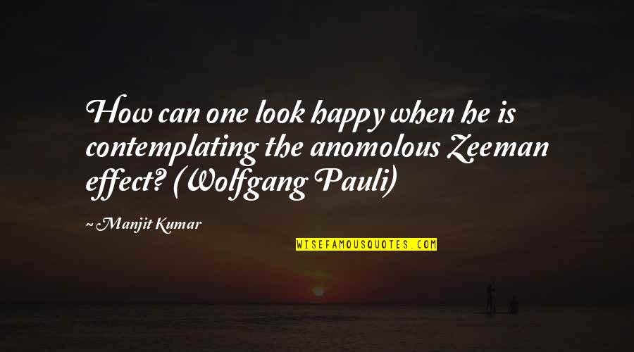 Anomolous Quotes By Manjit Kumar: How can one look happy when he is Anomolous Quotes By Manjit Kumar: How can one look happy when he is