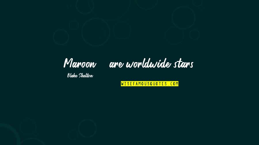 Anomoly Quotes By Blake Shelton: Maroon 5 are worldwide stars.
