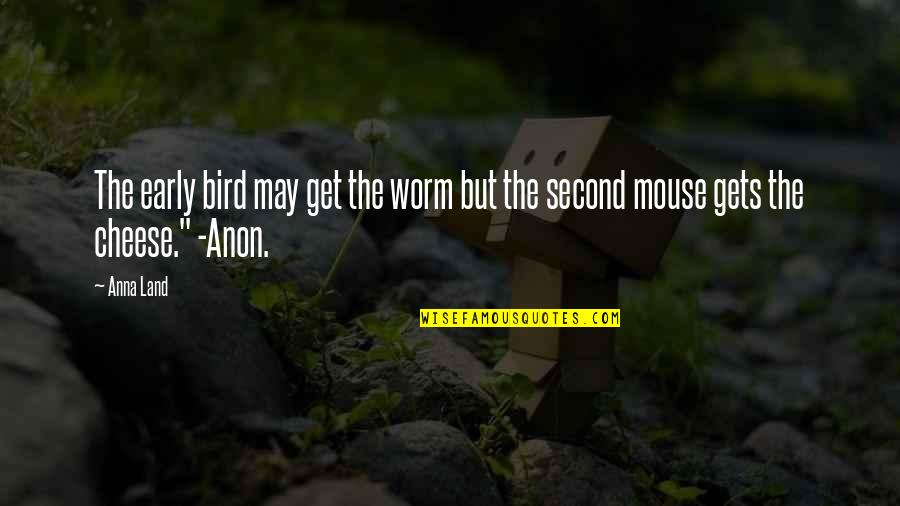 Anon Quotes By Anna Land: The early bird may get the worm but