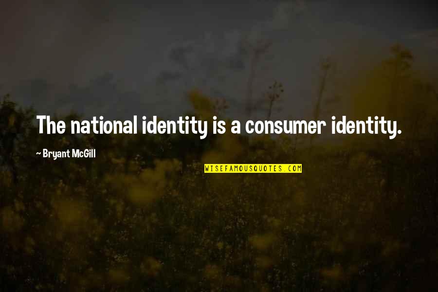 Anon Quotes By Bryant McGill: The national identity is a consumer identity.