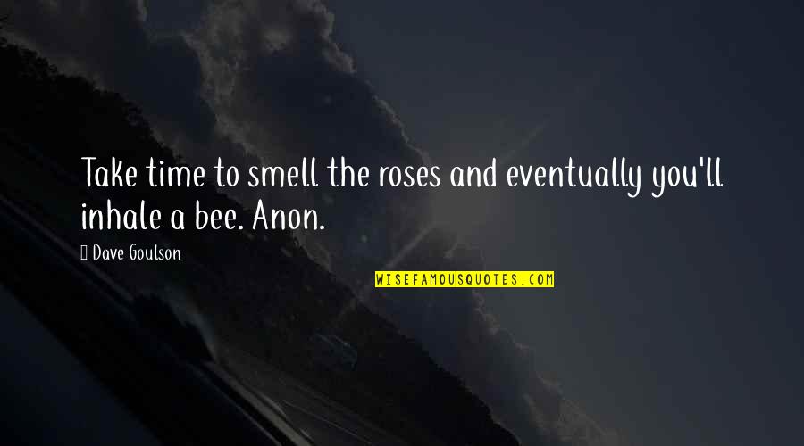 Anon Quotes By Dave Goulson: Take time to smell the roses and eventually
