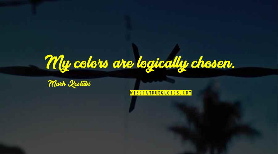 Anon Quotes By Mark Kostabi: My colors are logically chosen.