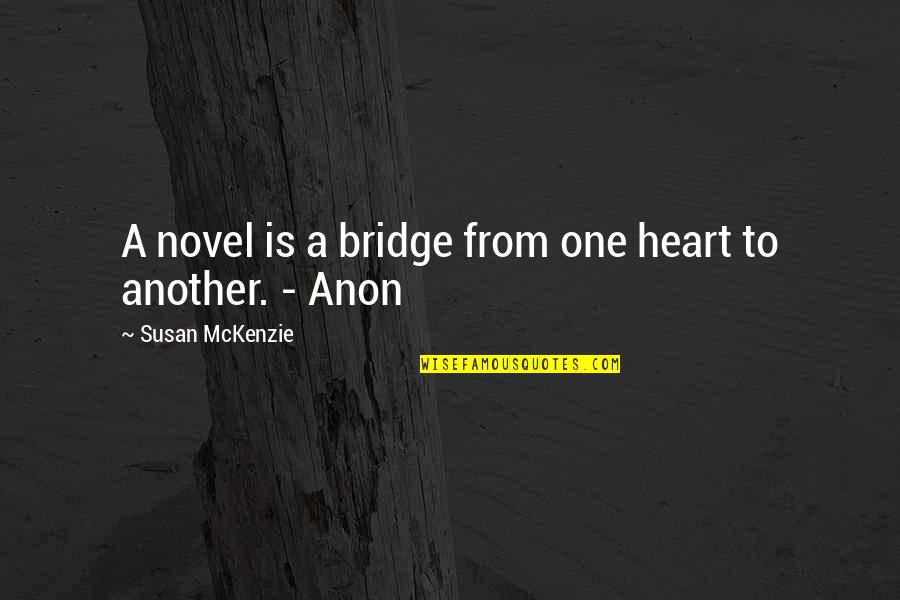 Anon Quotes By Susan McKenzie: A novel is a bridge from one heart