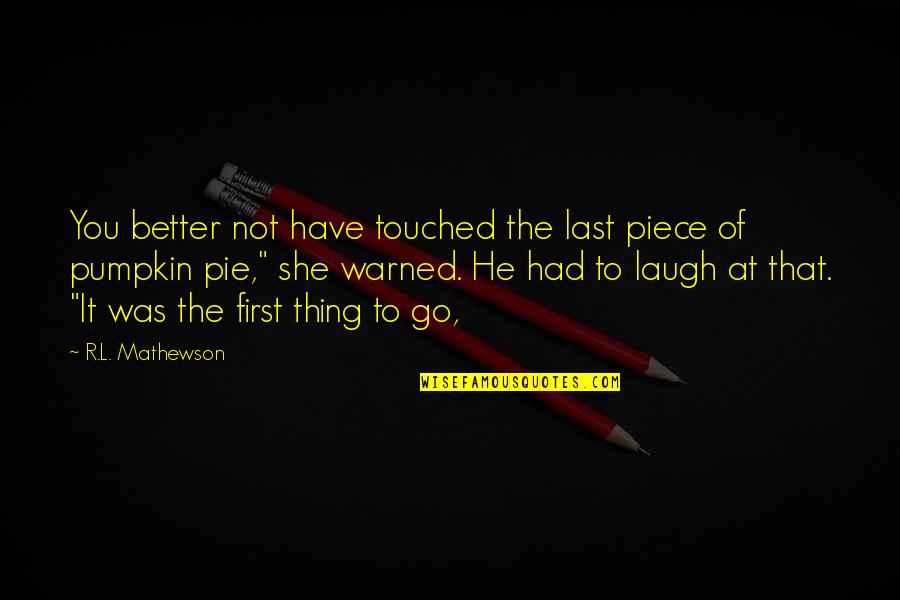Anon53 Quotes By R.L. Mathewson: You better not have touched the last piece