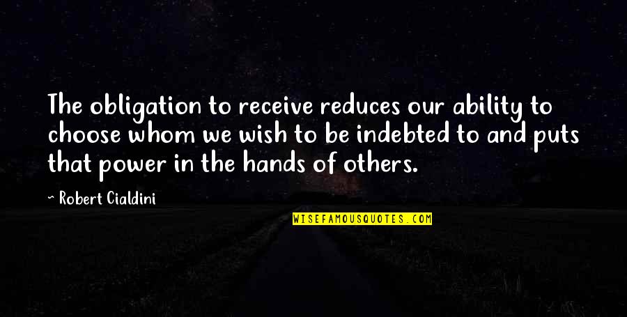 Anonadado Sinonimo Quotes By Robert Cialdini: The obligation to receive reduces our ability to Anonadado Sinonimo Quotes By Robert Cialdini: The obligation to receive reduces our ability to