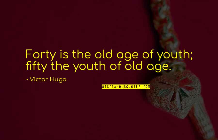 Anong Quotes By Victor Hugo: Forty is the old age of youth; fifty