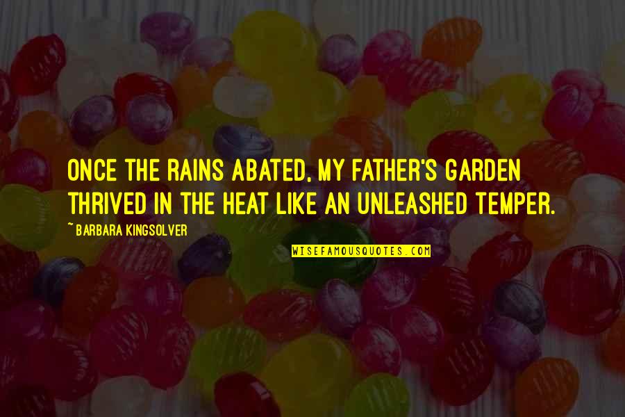 Anong Tawag Quotes By Barbara Kingsolver: Once the rains abated, my father's garden thrived