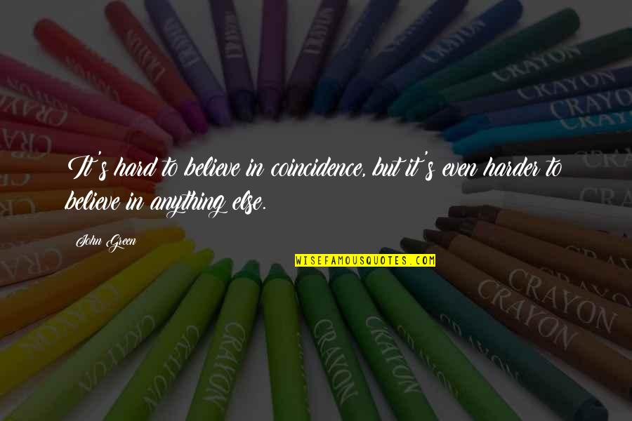 Anong Tawag Quotes By John Green: It's hard to believe in coincidence, but it's