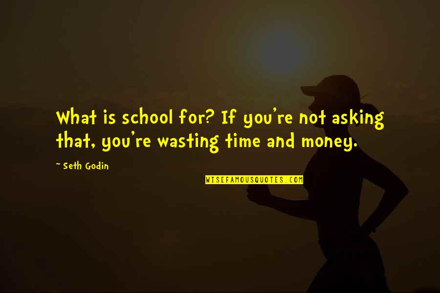 Anonimages Quotes By Seth Godin: What is school for? If you're not asking