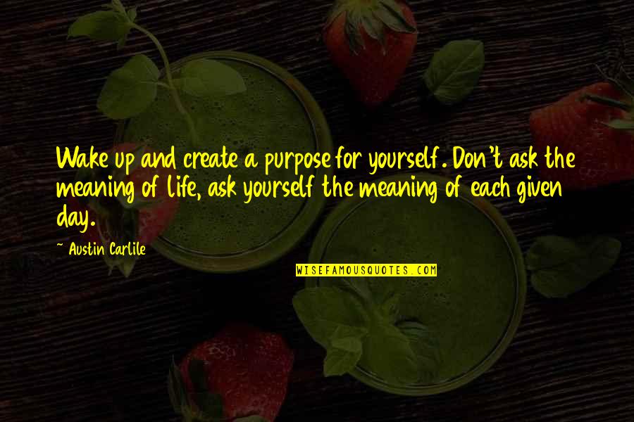 Anoniman Cet Quotes By Austin Carlile: Wake up and create a purpose for yourself.