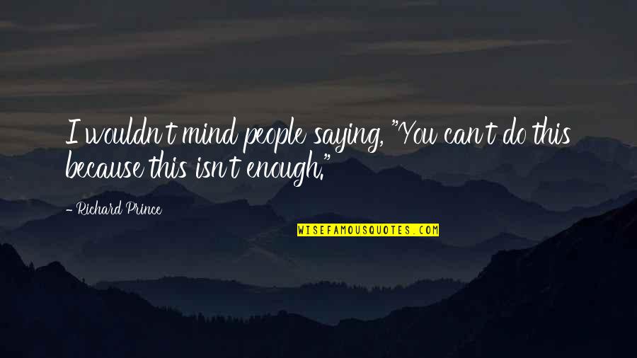 Anonimos Cortometraje Quotes By Richard Prince: I wouldn't mind people saying, "You can't do