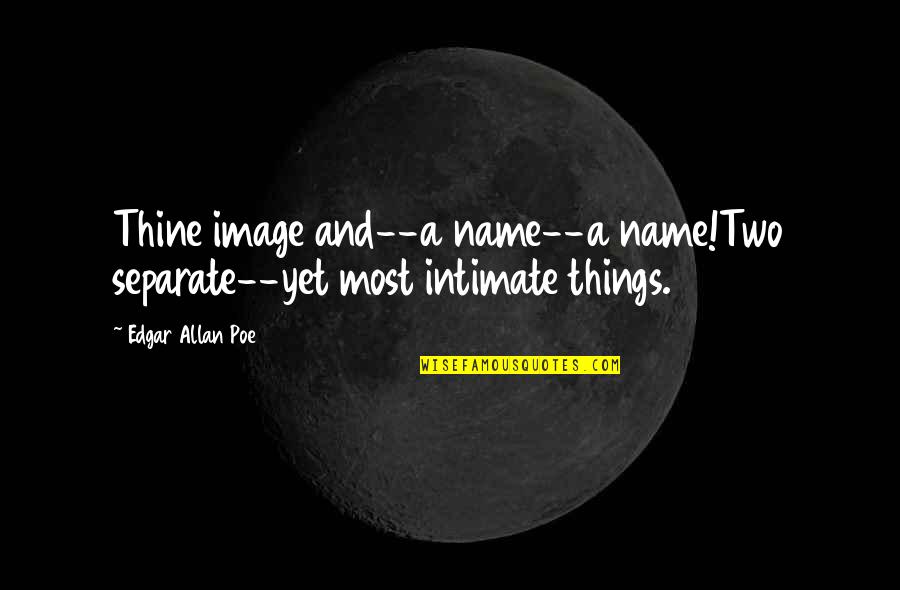 Anonimos Definicion Quotes By Edgar Allan Poe: Thine image and--a name--a name!Two separate--yet most intimate Anonimos Definicion Quotes By Edgar Allan Poe: Thine image and--a name--a name!Two separate--yet most intimate