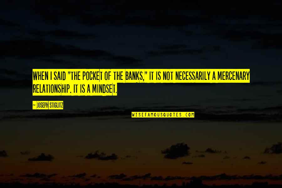 Anonimos Definicion Quotes By Joseph Stiglitz: When I said "the pocket of the banks," Anonimos Definicion Quotes By Joseph Stiglitz: When I said "the pocket of the banks,"