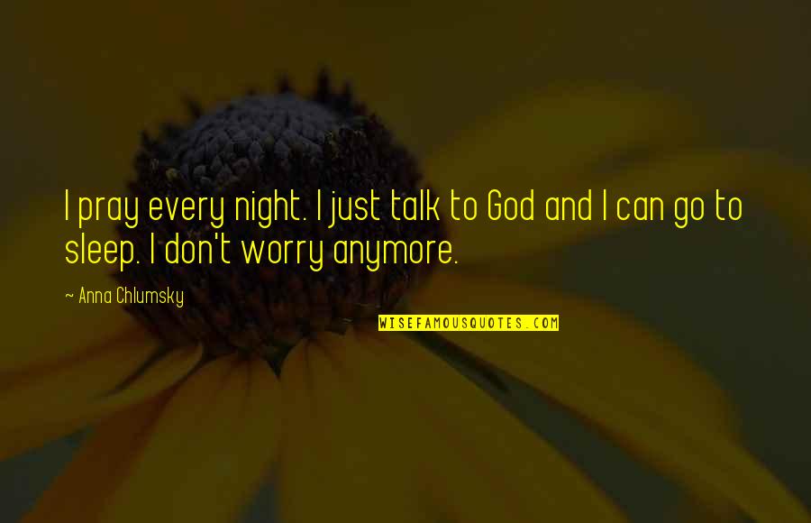Anonimos Resistencia Quotes By Anna Chlumsky: I pray every night. I just talk to Anonimos Resistencia Quotes By Anna Chlumsky: I pray every night. I just talk to