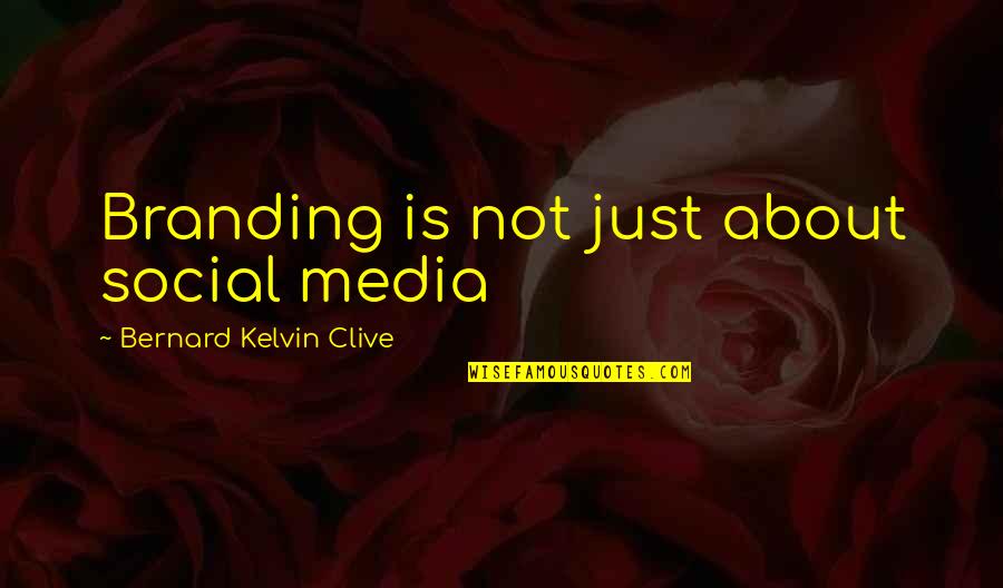 Anonymise Quotes By Bernard Kelvin Clive: Branding is not just about social media