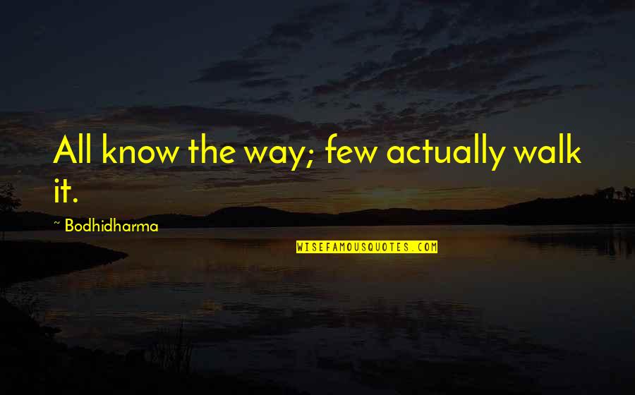 Anonymized Quotes By Bodhidharma: All know the way; few actually walk it.