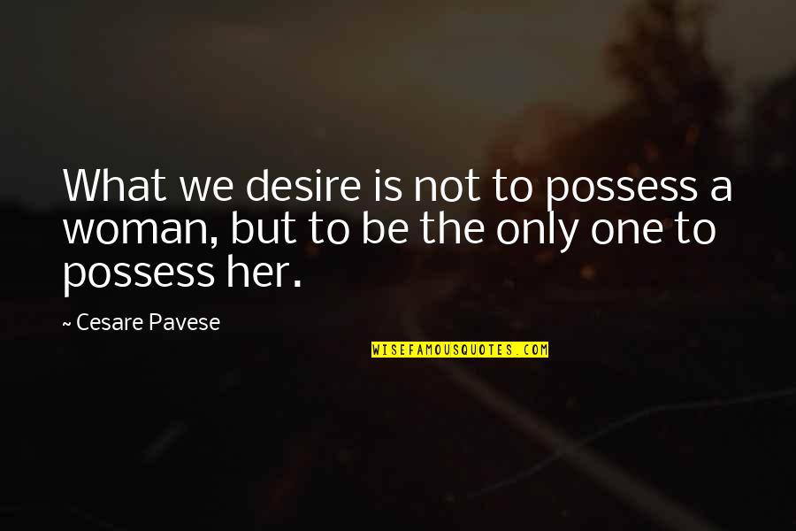 Anonymized Quotes By Cesare Pavese: What we desire is not to possess a