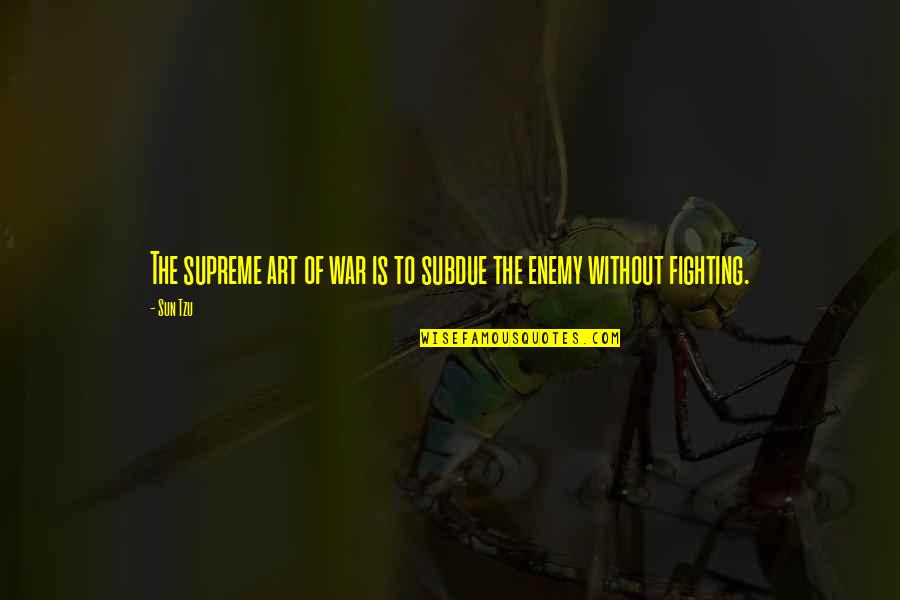 Anonymized Quotes By Sun Tzu: The supreme art of war is to subdue