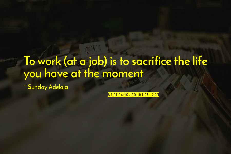 Anonymized Quotes By Sunday Adelaja: To work (at a job) is to sacrifice