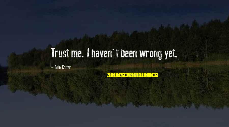 Anonymizerlauncher Quotes By Eoin Colfer: Trust me. I haven't been wrong yet. Anonymizerlauncher Quotes By Eoin Colfer: Trust me. I haven't been wrong yet.