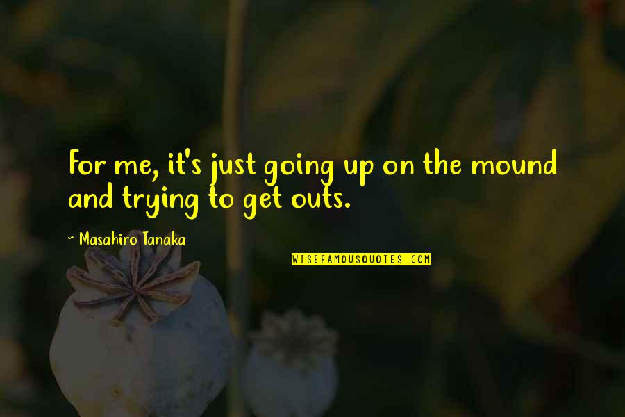 Anonymous 2011 Film Quotes By Masahiro Tanaka: For me, it's just going up on the