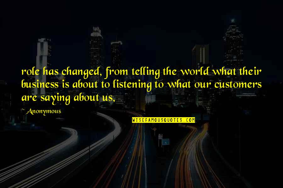 Anonymous Business Quotes By Anonymous: role has changed, from telling the world what