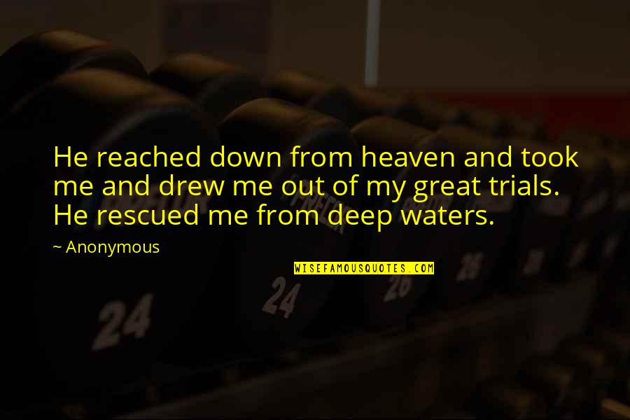 Anonymous Deep Quotes By Anonymous: He reached down from heaven and took me
