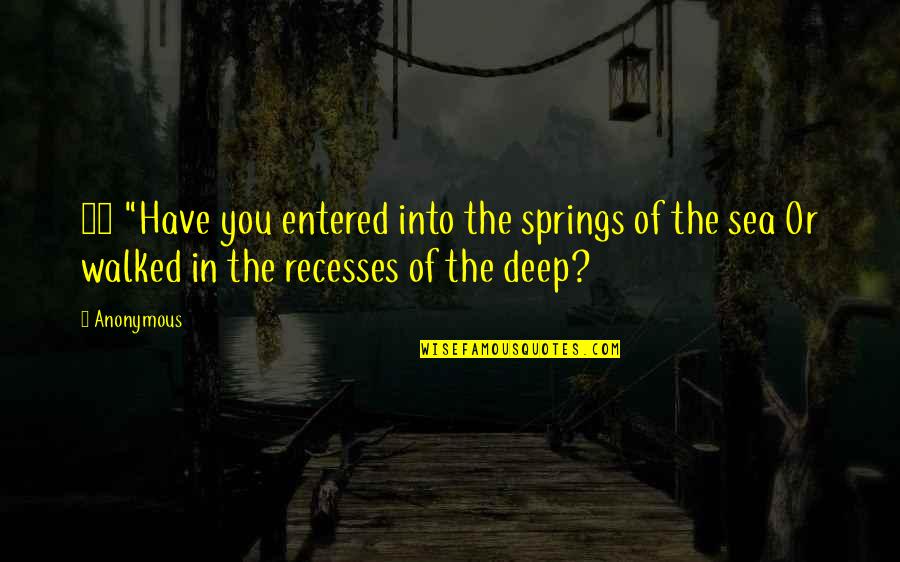 Anonymous Deep Quotes By Anonymous: 16 "Have you entered into the springs of