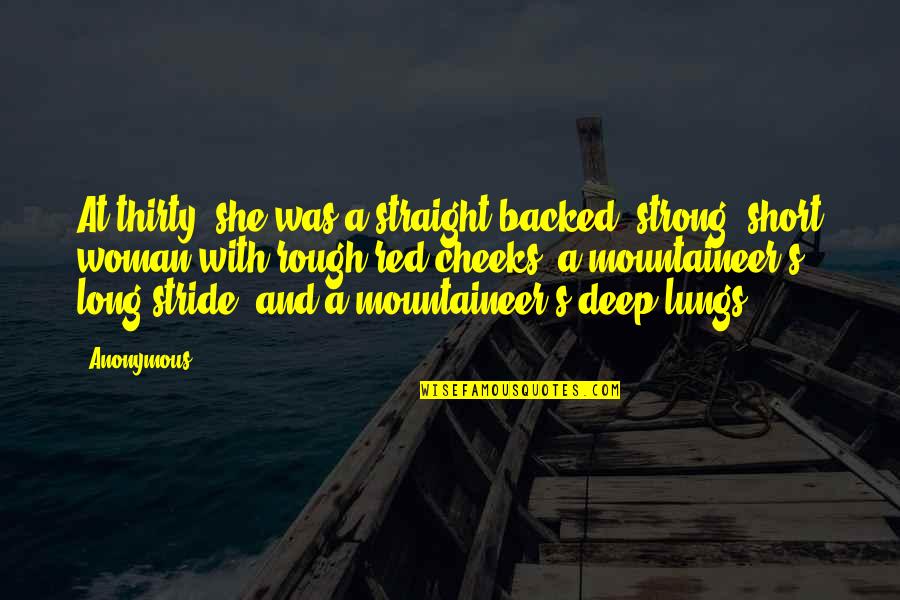 Anonymous Deep Quotes By Anonymous: At thirty, she was a straight-backed, strong, short