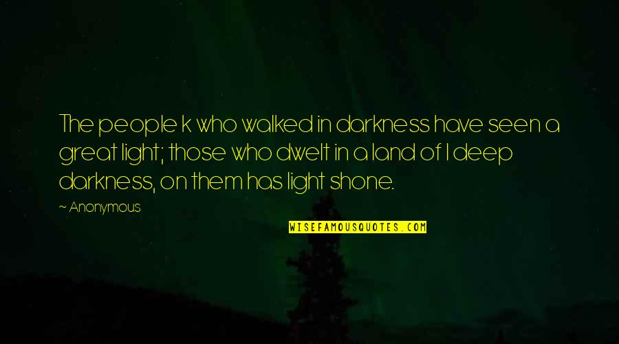 Anonymous Deep Quotes By Anonymous: The people k who walked in darkness have