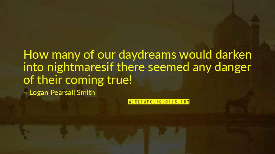 Anonymous Deep Quotes By Logan Pearsall Smith: How many of our daydreams would darken into