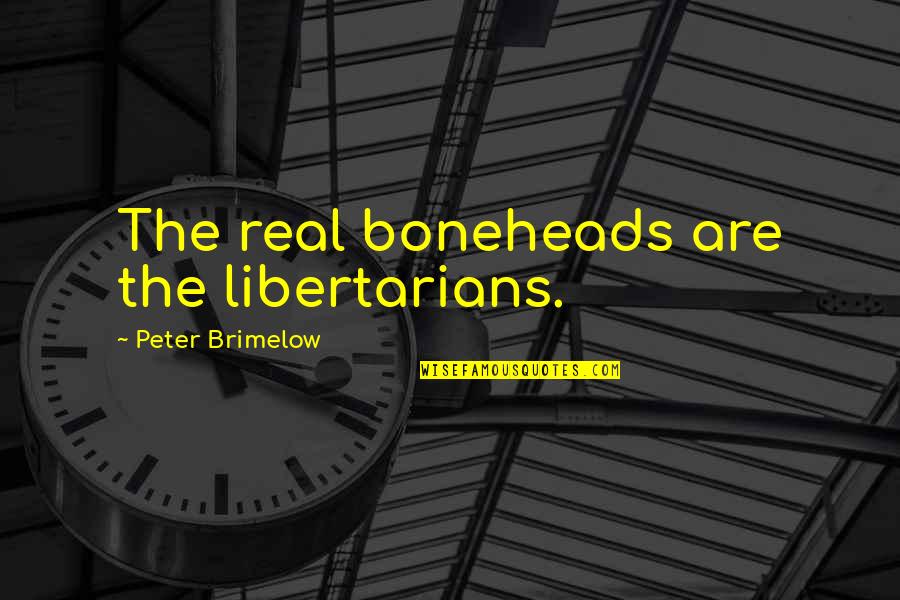 Anonymous Deep Quotes By Peter Brimelow: The real boneheads are the libertarians.
