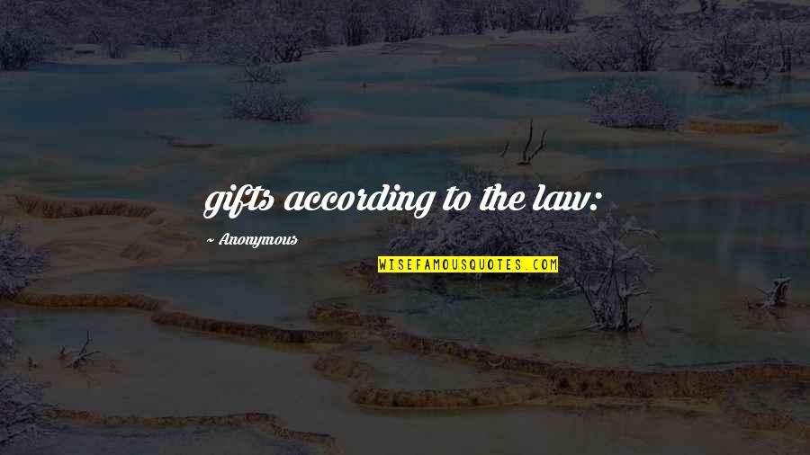 Anonymous Gifts Quotes By Anonymous: gifts according to the law: Anonymous Gifts Quotes By Anonymous: gifts according to the law: