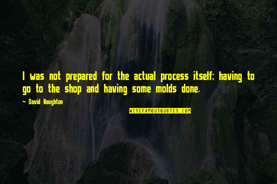 Anonymous Gifts Quotes By David Naughton: I was not prepared for the actual process